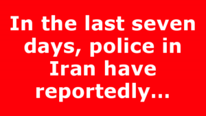 In the last seven days, police in Iran have reportedly…