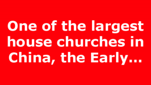 One of the largest house churches in China, the Early…