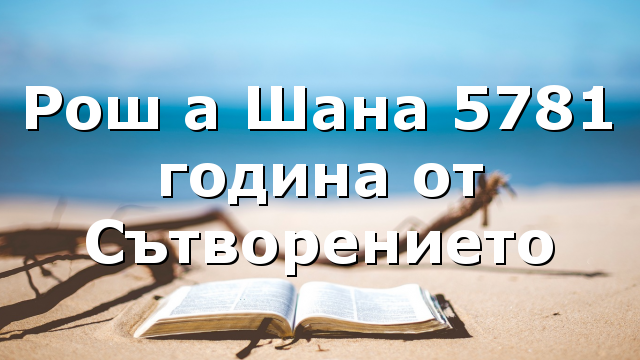 Рош а Шана 5781 година от Сътворението Рош а Шана 5781 година от Сътворението