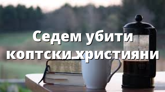 Седем убити коптски християни