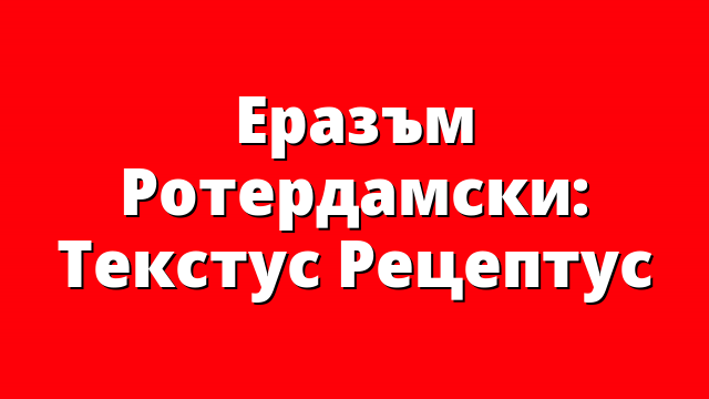 Еразъм Ротердамски: Текстус Рецептус