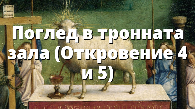 Поглед в тронната зала (Откровение 4 и 5)