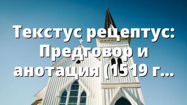 Текстус рецептус: Предговор и анотация (1519 г.)