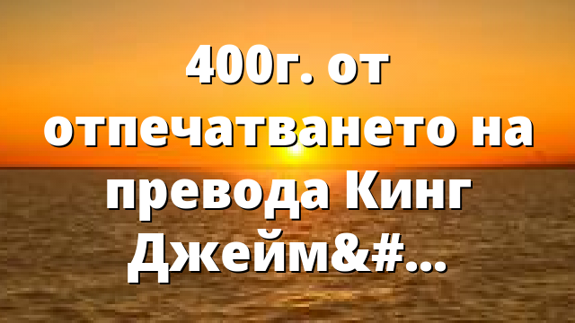 400г. от отпечатването на превода Кинг Джеймс (Част 2)