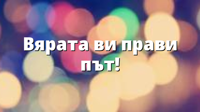 Вярата ви прави път!