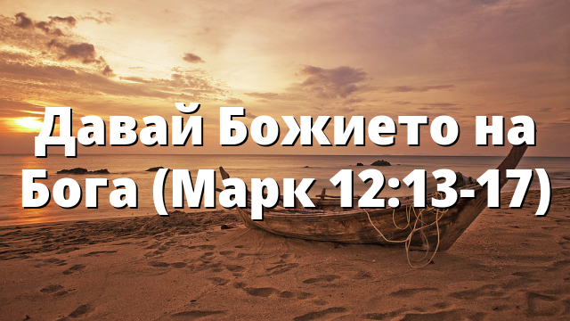 Давай Божието на Бога (Марк 12:13-17)