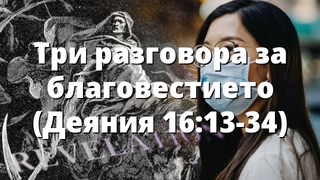 Три разговора за благовестието (Деяния 16:13-34)