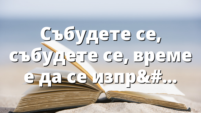 Събудете се, събудете се, време е да се изправите?