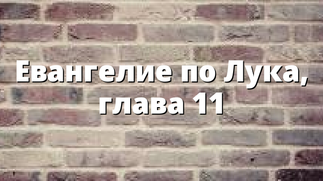 Евангелие по Лука, глава 11