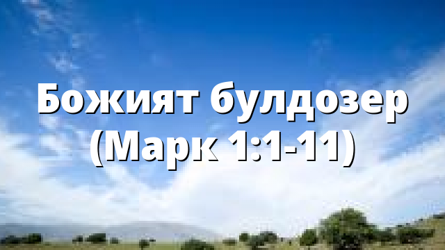 Божият булдозер (Марк 1:1-11)