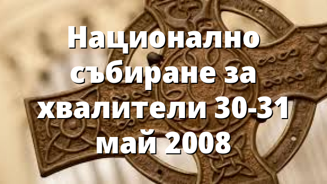 Национално събиране за хвалители 30-31 май 2008