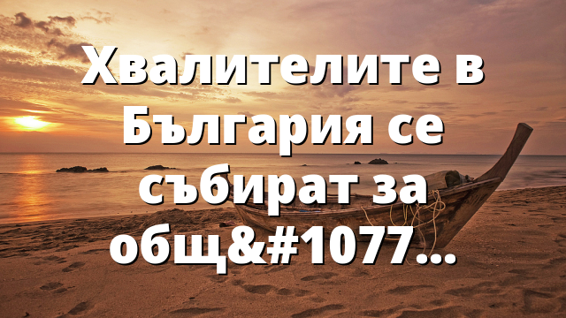 Хвалителите в България се събират за общение