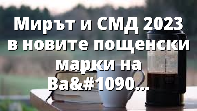 Мирът и СМД 2023 в новите пощенски марки на Ватикана